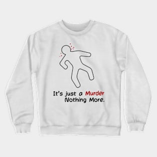 It's Just a Murder. Nothing More. Crewneck Sweatshirt